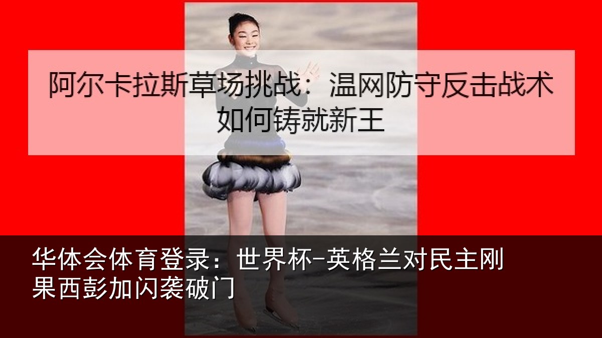 华体会体育登录：世界杯-英格兰对民主刚果西彭加闪袭破门