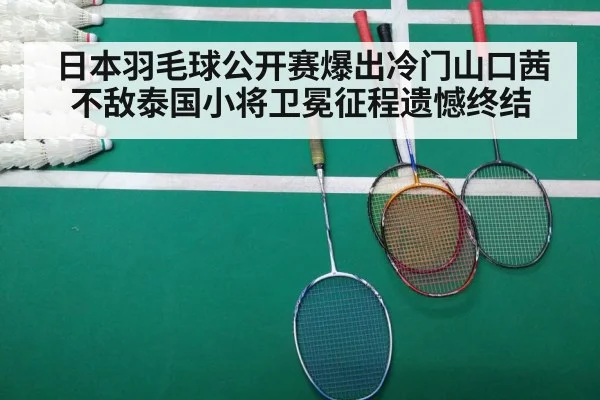 日本羽毛球公开赛爆出冷门山口茜不敌泰国小将卫冕征程遗憾终结