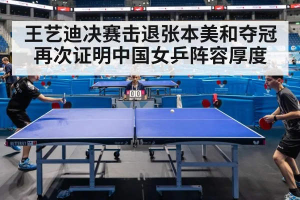 王艺迪决赛击退张本美和夺冠再次证明中国女乒阵容厚度